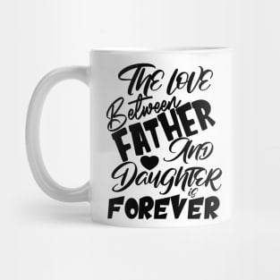 The Love Between Father And Daughter Is Forever, Design For Daddy Daughter Mug